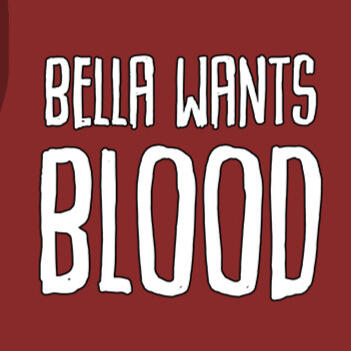 Bella Wants Blood